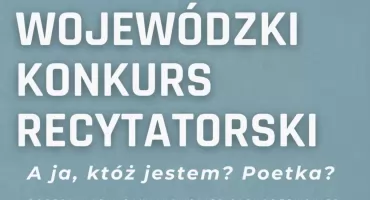 A ja, któż jestem? Poetka? – Wojewódzki Konkurs Recytatorski